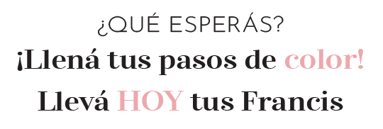 ¿Qué esperás? llená tus pasos de color, llevá HOY tus Francis